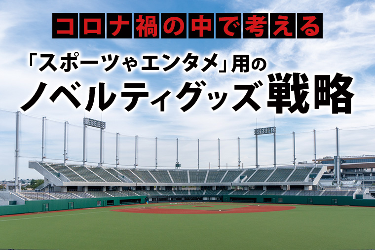 コロナ禍で考える 「スポーツやエンタメ」用のノベルティグッズ戦略